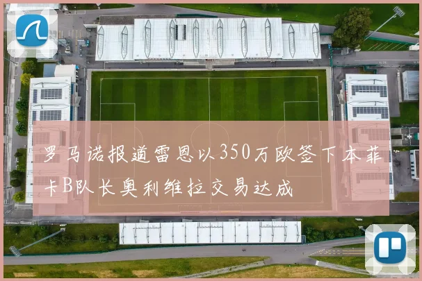 罗马诺报道雷恩以350万欧签下本菲卡B队长奥利维拉交易达成