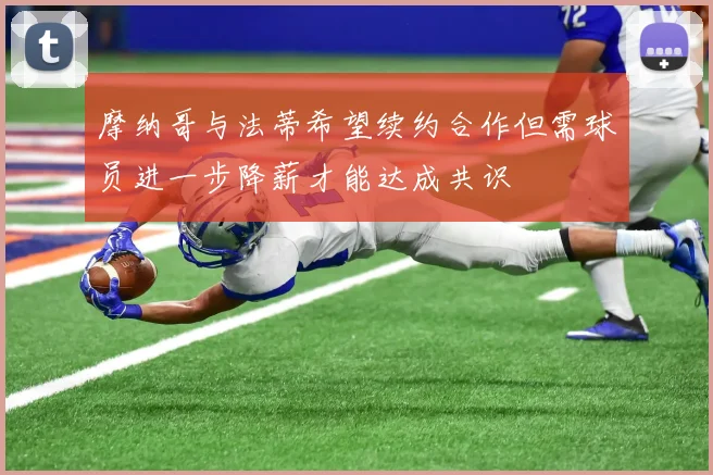 摩纳哥与法蒂希望续约合作但需球员进一步降薪才能达成共识